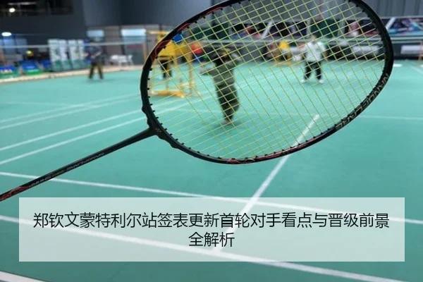 郑钦文蒙特利尔站签表更新首轮对手看点与晋级前景全解析