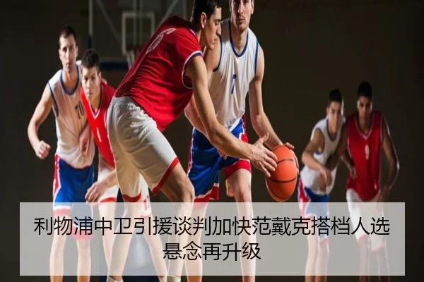 利物浦中卫引援谈判加快范戴克搭档人选悬念再升级