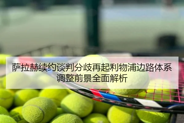萨拉赫续约谈判分歧再起利物浦边路体系调整前景全面解析